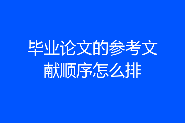 毕业论文的参考文献顺序怎么排
