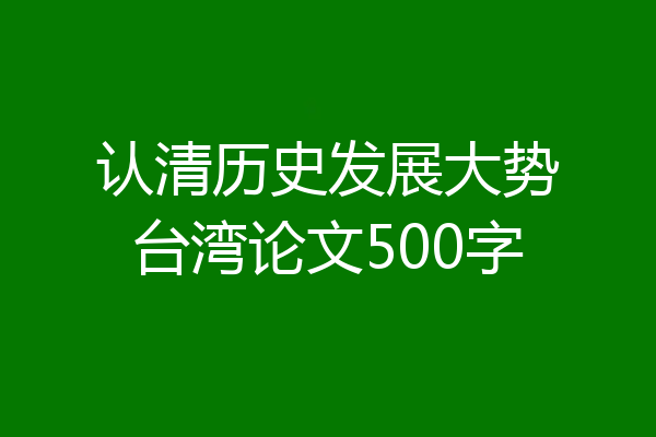 认清历史发展大势台湾论文500字
