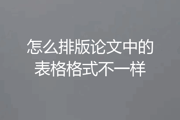 怎么排版论文中的表格格式不一样