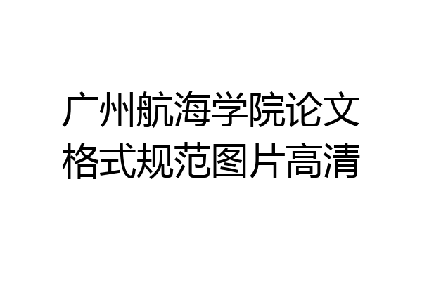 广州航海学院论文格式规范图片高清