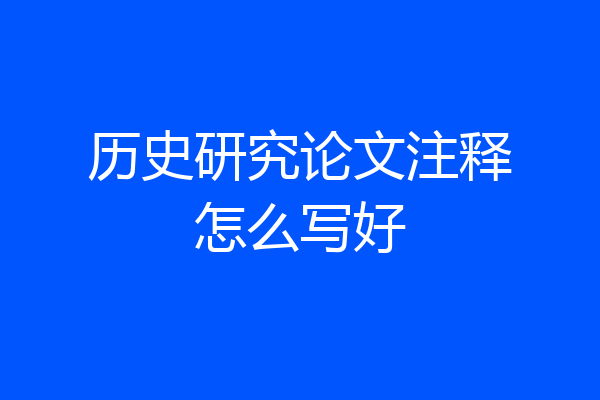 历史研究论文注释怎么写好