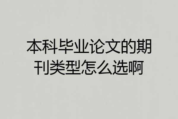 本科毕业论文的期刊类型怎么选啊