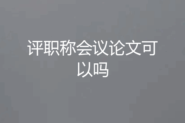 评职称会议论文可以吗