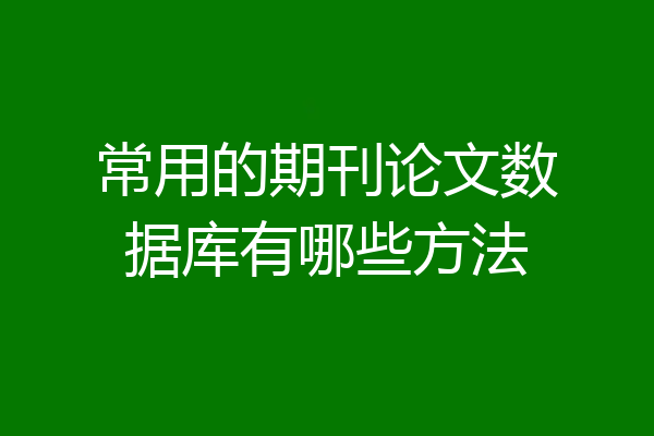 常用的期刊论文数据库有哪些方法