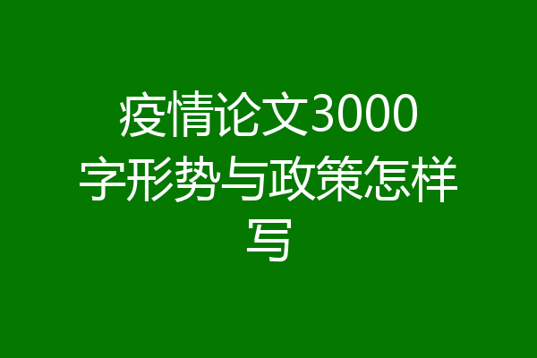 疫情论文3000字形势与政策怎样写