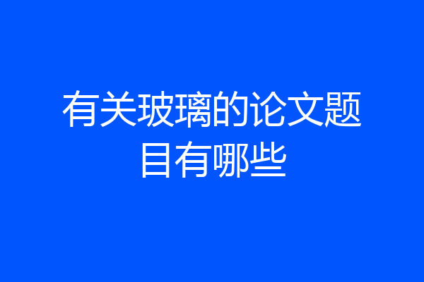 有关玻璃的论文题目有哪些