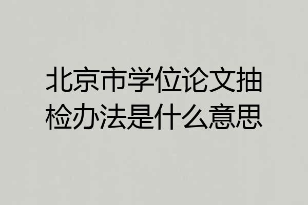 北京市学位论文抽检办法是什么意思