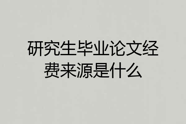 研究生毕业论文经费来源是什么