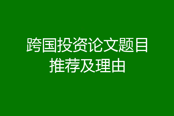 跨国投资论文题目推荐及理由