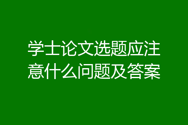 学士论文选题应注意什么问题及答案