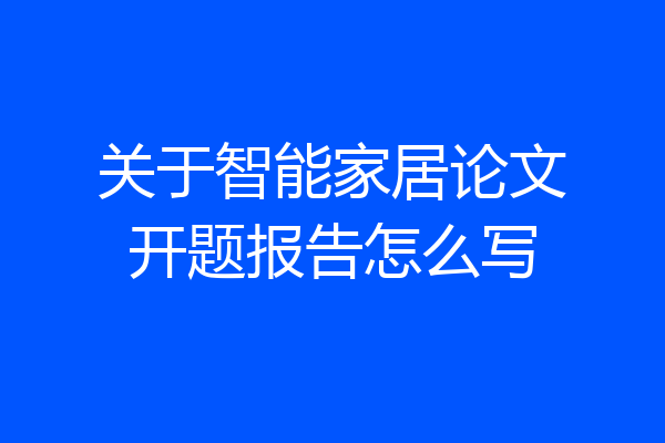 关于智能家居论文开题报告怎么写