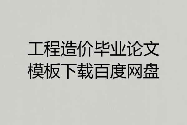 工程造价毕业论文模板下载百度网盘