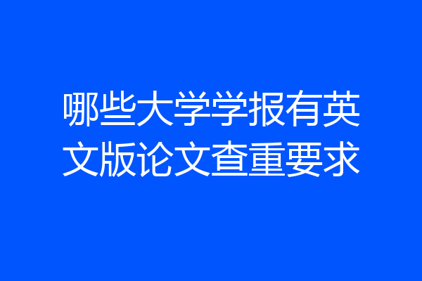 哪些大学学报有英文版论文查重要求