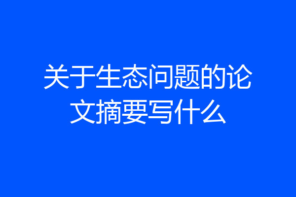 关于生态问题的论文摘要写什么
