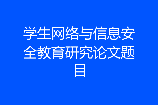 学生网络与信息安全教育研究论文题目