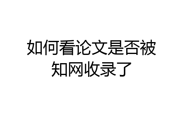 如何看论文是否被知网收录了