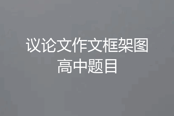 议论文作文框架图高中题目