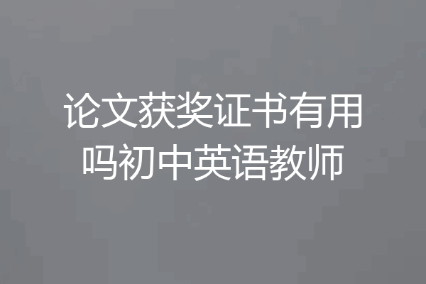论文获奖证书有用吗初中英语教师