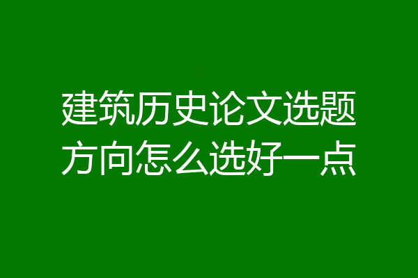 建筑历史论文选题方向怎么选好一点