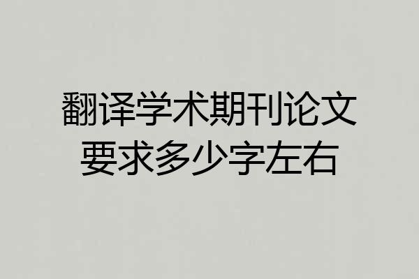 翻译学术期刊论文要求多少字左右