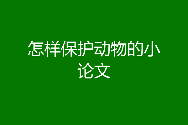 怎样保护动物的小论文