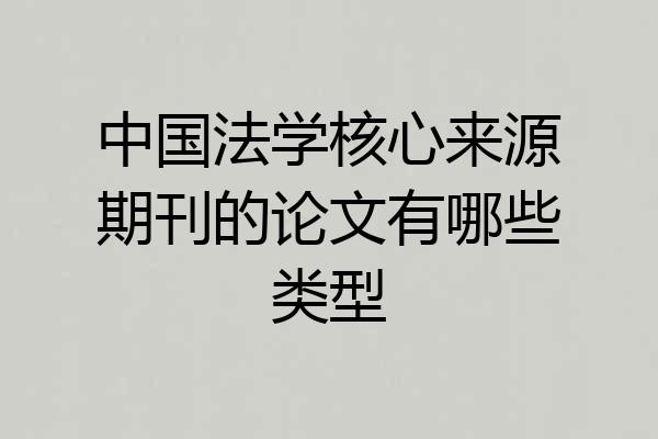 中国法学核心来源期刊的论文有哪些类型