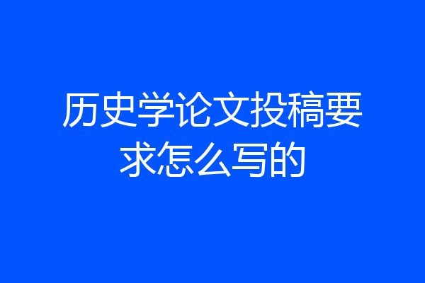 历史学论文投稿要求怎么写的
