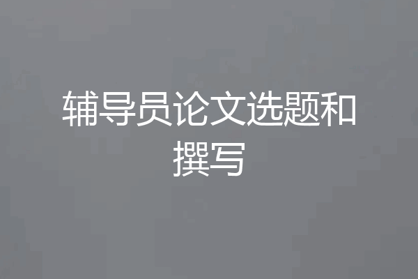 辅导员论文选题和撰写