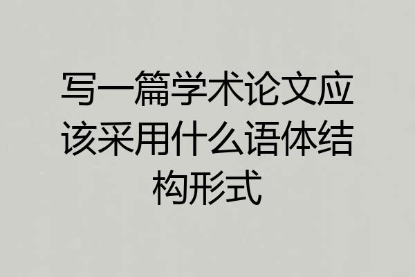 写一篇学术论文应该采用什么语体结构形式