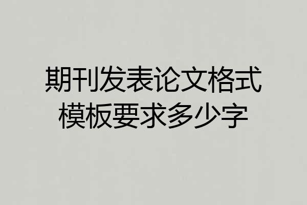 期刊发表论文格式模板要求多少字