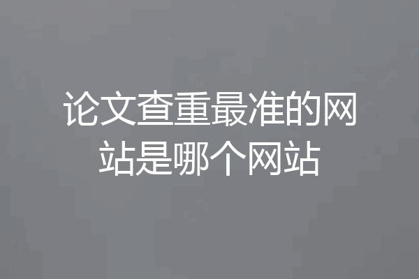 论文查重最准的网站是哪个网站