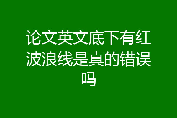 论文英文底下有红波浪线是真的错误吗