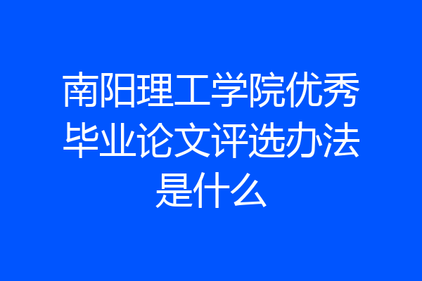 南阳理工学院优秀毕业论文评选办法是什么