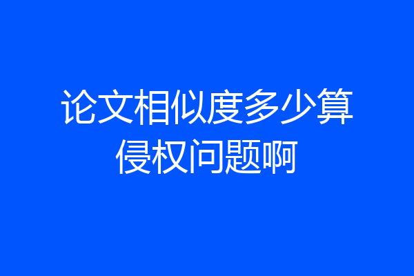 论文相似度多少算侵权问题啊