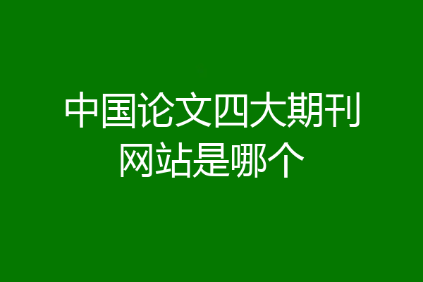 中国论文四大期刊网站是哪个