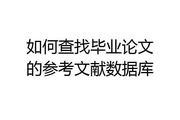 如何查找毕业论文的参考文献数据库
