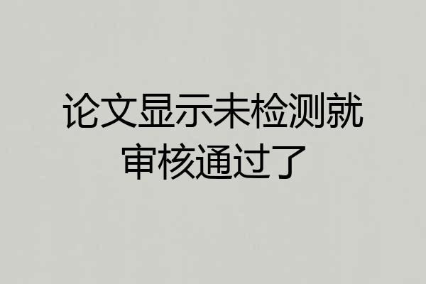 论文显示未检测就审核通过了