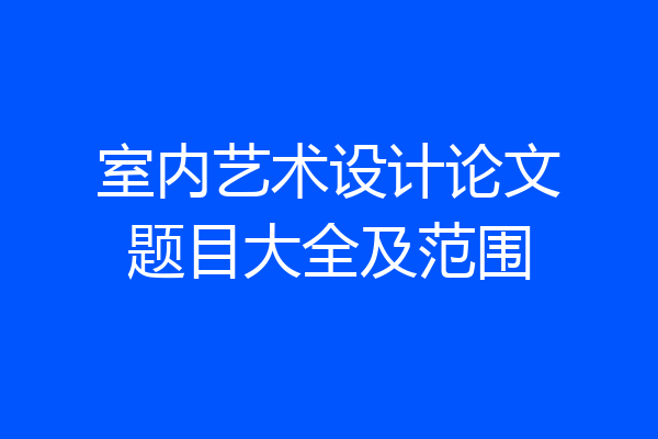 室内艺术设计论文题目大全及范围
