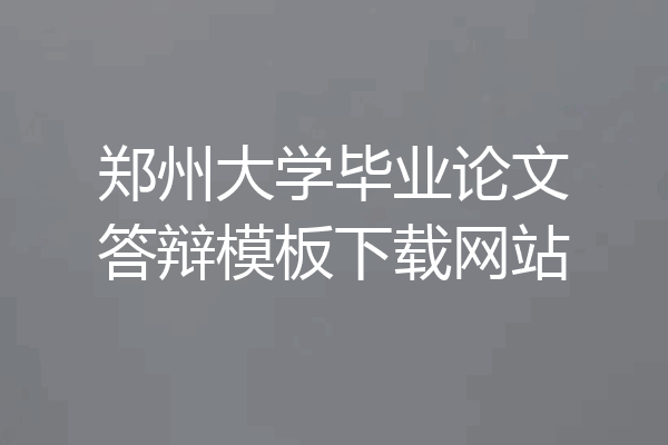 郑州大学毕业论文答辩模板下载网站