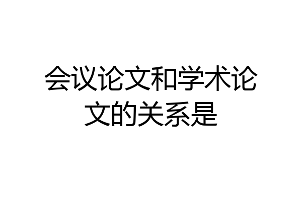 会议论文和学术论文的关系是