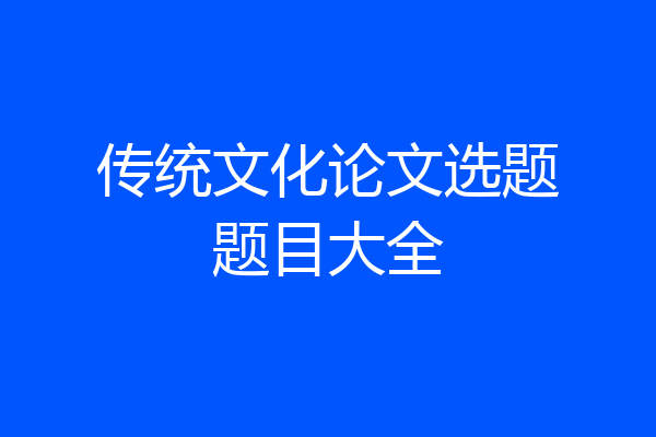 传统文化论文选题题目大全