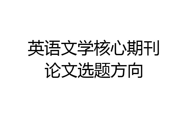 英语文学核心期刊论文选题方向