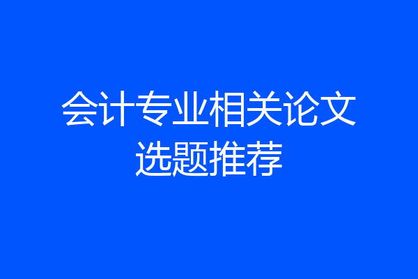 会计专业相关论文选题推荐