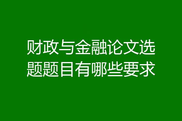 财政与金融论文选题题目有哪些要求