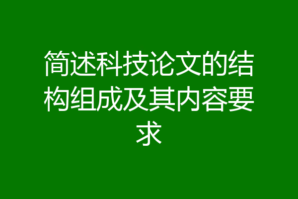 简述科技论文的结构组成及其内容要求