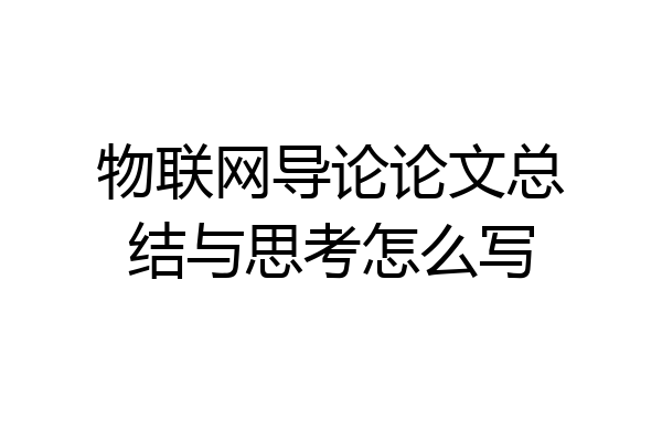 物联网导论论文总结与思考怎么写