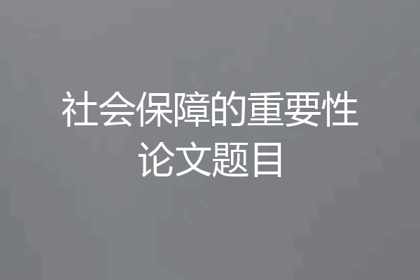 社会保障的重要性论文题目