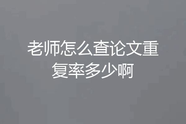 老师怎么查论文重复率多少啊