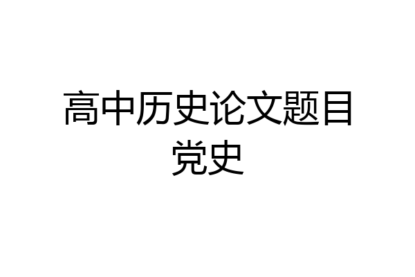 高中历史论文题目党史