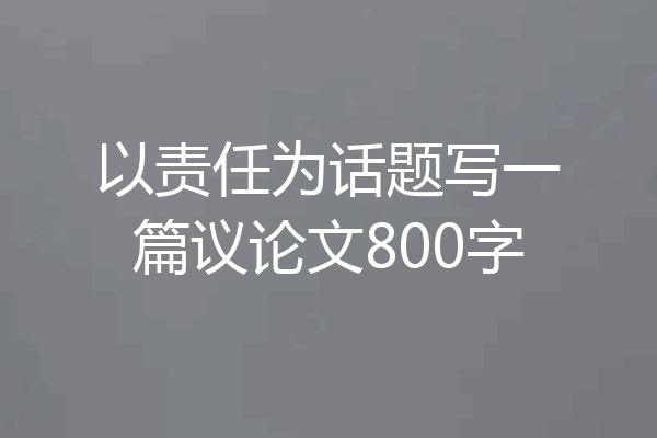 以责任为话题写一篇议论文800字